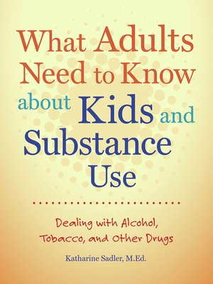 cover image of What Adults Need to Know about Kids and Substance Use